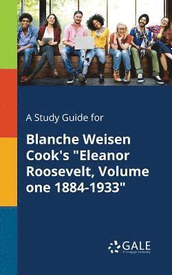 bokomslag A Study Guide for Blanche Weisen Cook's &quot;Eleanor Roosevelt, Volume One 1884-1933&quot;