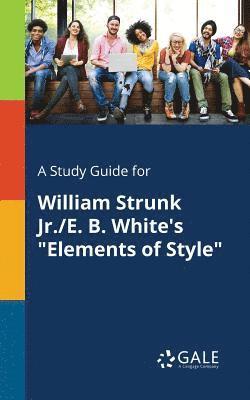 A Study Guide for William Strunk Jr./E. B. White's &quot;Elements of Style&quot; 1