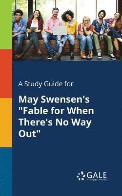 A Study Guide for May Swensen's &quot;Fable for When There's No Way Out&quot; 1