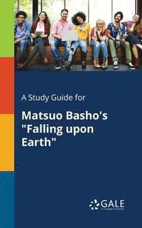 bokomslag A Study Guide for Matsuo Basho's &quot;Falling Upon Earth&quot;