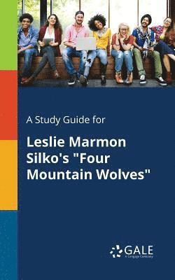 A Study Guide for Leslie Marmon Silko's &quot;Four Mountain Wolves&quot; 1