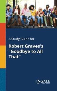 bokomslag A Study Guide for Robert Graves's &quot;Goodbye to All That&quot;