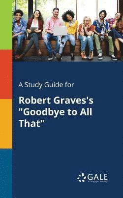 A Study Guide for Robert Graves's &quot;Goodbye to All That&quot; 1