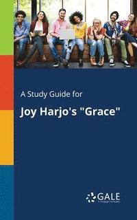 bokomslag A Study Guide for Joy Harjo's &quot;Grace&quot;