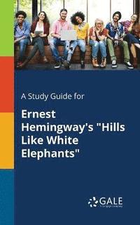 bokomslag A Study Guide for Ernest Hemingway's &quot;Hills Like White Elephants&quot;