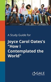 bokomslag A Study Guide for Joyce Carol Oates's &quot;How I Contemplated the World&quot;