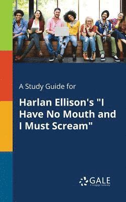 Study Guide for Harlan Ellison's "I Have No Mouth and I Must Scream"