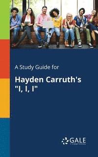 bokomslag A Study Guide for Hayden Carruth's &quot;I, I, I&quot;