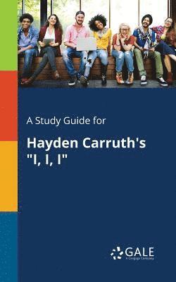 A Study Guide for Hayden Carruth's &quot;I, I, I&quot; 1