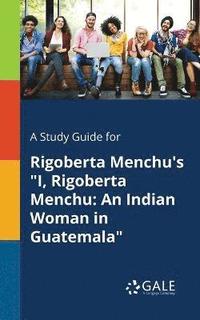 bokomslag A Study Guide for Rigoberta Menchu's &quot;I, Rigoberta Menchu