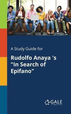 A Study Guide for Rudolfo Anaya 's &quot;In Search of Epifano&quot; 1