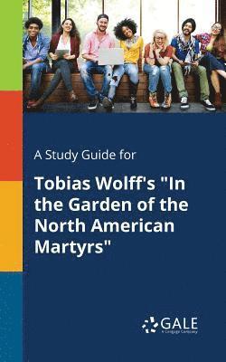 bokomslag A Study Guide for Tobias Wolff's &quot;In the Garden of the North American Martyrs&quot;