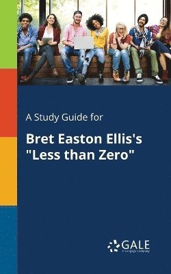 A Study Guide for Bret Easton Ellis's &quot;Less Than Zero&quot; 1