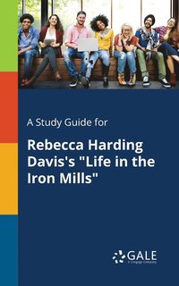 bokomslag A Study Guide for Rebecca Harding Davis's &quot;Life in the Iron Mills&quot;