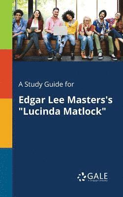 Cengage Learning Gale - Study Guide for Edgar Lee Masters's "Lucinda Matlock", Häftad