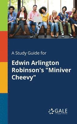 Cengage Learning Gale - Study Guide for Edwin Arlington Robinson's "Miniver Cheevy", Häftad