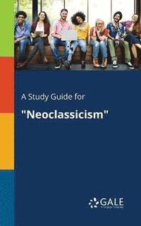 bokomslag A Study Guide for &quot;Neoclassicism&quot;