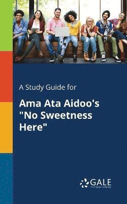 A Study Guide for Ama Ata Aidoo's &quot;No Sweetness Here&quot; 1