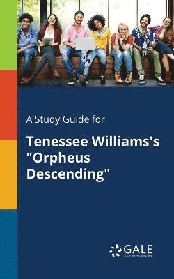 A Study Guide for Tenessee Williams's &quot;Orpheus Descending&quot; 1