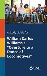 bokomslag A Study Guide for William Carlos Williams's &quot;Overture to a Dance of Locomotives&quot;