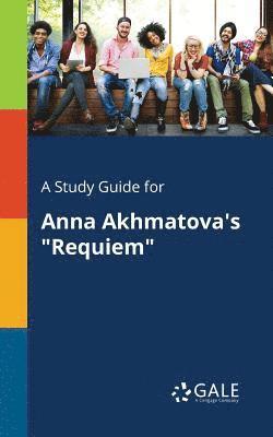 A Study Guide for Anna Akhmatova's &quot;Requiem&quot; 1