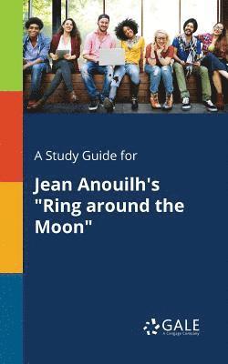 A Study Guide for Jean Anouilh's &quot;Ring Around the Moon&quot; 1
