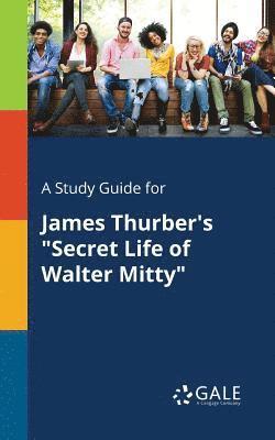 A Study Guide for James Thurber's &quot;Secret Life of Walter Mitty&quot; 1