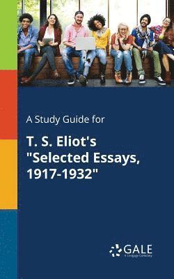 Cengage Learning Gale - Study Guide for T. S. Eliot's "Selected Essays, 1917-1932", Häftad
