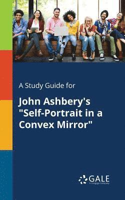 A Study Guide for John Ashbery's &quot;Self-Portrait in a Convex Mirror&quot; 1