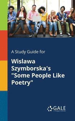 Cengage Learning Gale - Study Guide for Wislawa Szymborska's "Some People Like Poetry", Häftad