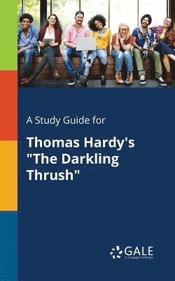 A Study Guide for Thomas Hardy's &quot;The Darkling Thrush&quot; 1