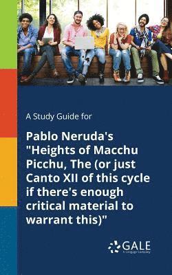 bokomslag A Study Guide for Pablo Neruda's &quot;Heights of Macchu Picchu, The (or Just Canto XII of This Cycle If There's Enough Critical Material to Warrant This)&quot;