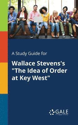 A Study Guide for Wallace Stevens's &quot;The Idea of Order at Key West&quot; 1