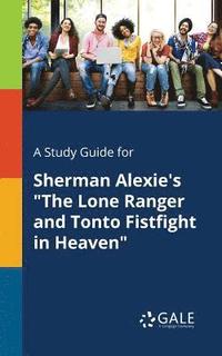 bokomslag A Study Guide for Sherman Alexie's &quot;The Lone Ranger and Tonto Fistfight in Heaven&quot;