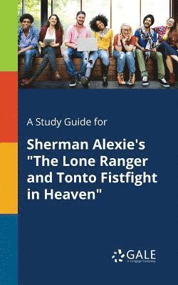 Cengage Learning Gale - Study Guide for Sherman Alexie's "The Lone Ranger and Tonto Fistfight in Heaven", Häftad