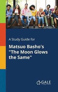 bokomslag A Study Guide for Matsuo Basho's &quot;The Moon Glows the Same&quot;