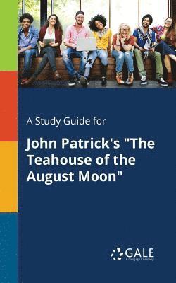 A Study Guide for John Patrick's &quot;The Teahouse of the August Moon&quot; 1