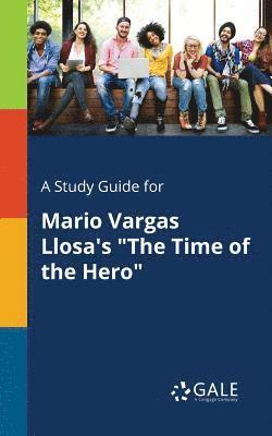 Cengage Learning Gale - Study Guide for Mario Vargas Llosa's "The Time of the Hero", Häftad
