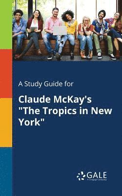 bokomslag Study Guide for Claude McKay's "The Tropics in New York"