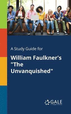 A Study Guide for William Faulkner's &quot;The Unvanquished&quot; 1