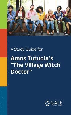 Cengage Learning Gale - Study Guide for Amos Tutuola's "The Village Witch Doctor", Häftad
