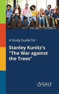 bokomslag A Study Guide for Stanley Kunitz's &quot;The War Against the Trees&quot;