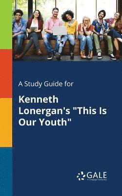 bokomslag A Study Guide for Kenneth Lonergan's &quot;This Is Our Youth&quot;