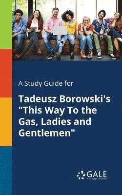 bokomslag A Study Guide for Tadeusz Borowski's &quot;This Way To the Gas, Ladies and Gentlemen&quot;