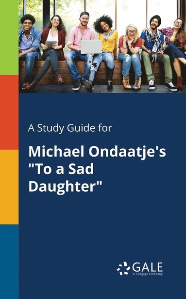 bokomslag A Study Guide for Michael Ondaatje's &quot;To a Sad Daughter&quot;