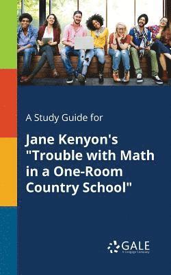 A Study Guide for Jane Kenyon's &quot;Trouble With Math in a One-Room Country School&quot; 1