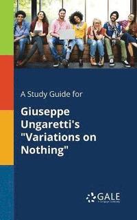 bokomslag A Study Guide for Giuseppe Ungaretti's &quot;Variations on Nothing&quot;