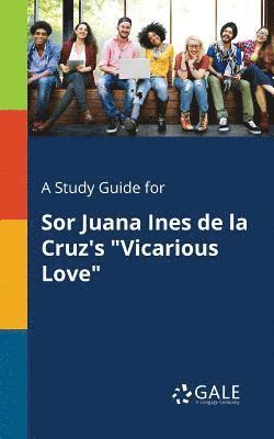 bokomslag A Study Guide for Sor Juana Ines De La Cruz's &quot;Vicarious Love&quot;