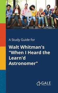 bokomslag A Study Guide for Walt Whitman's &quot;When I Heard the Learn'd Astronomer&quot;