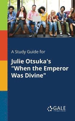 bokomslag A Study Guide for Julie Otsuka's &quot;When the Emperor Was Divine&quot;